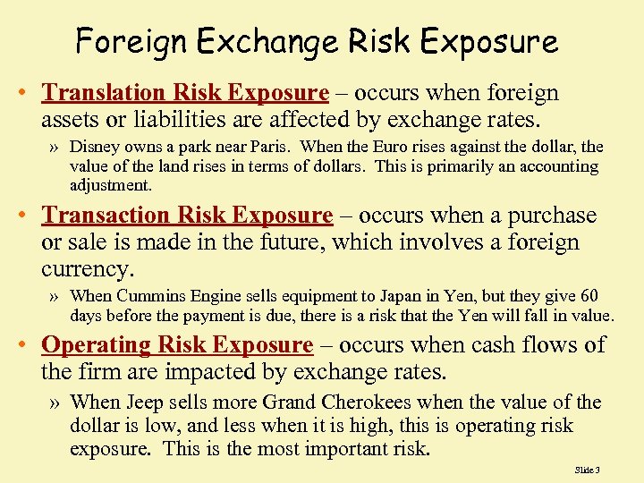 Foreign Exchange Risk Exposure • Translation Risk Exposure – occurs when foreign assets or