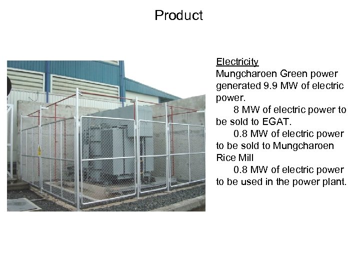 Product Electricity Mungcharoen Green power generated 9. 9 MW of electric power. 8 MW