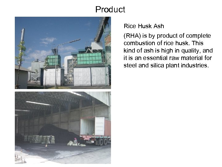 Product Rice Husk Ash (RHA) is by product of complete combustion of rice husk.