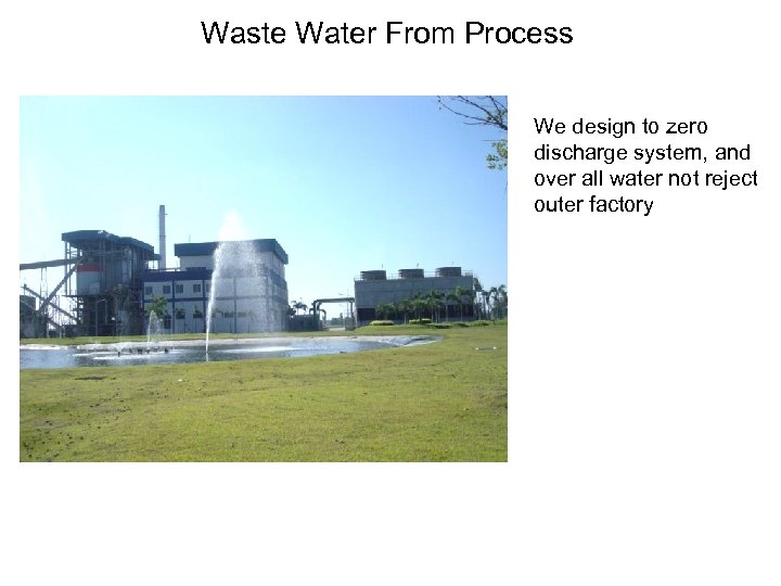 Waste Water From Process We design to zero discharge system, and over all water