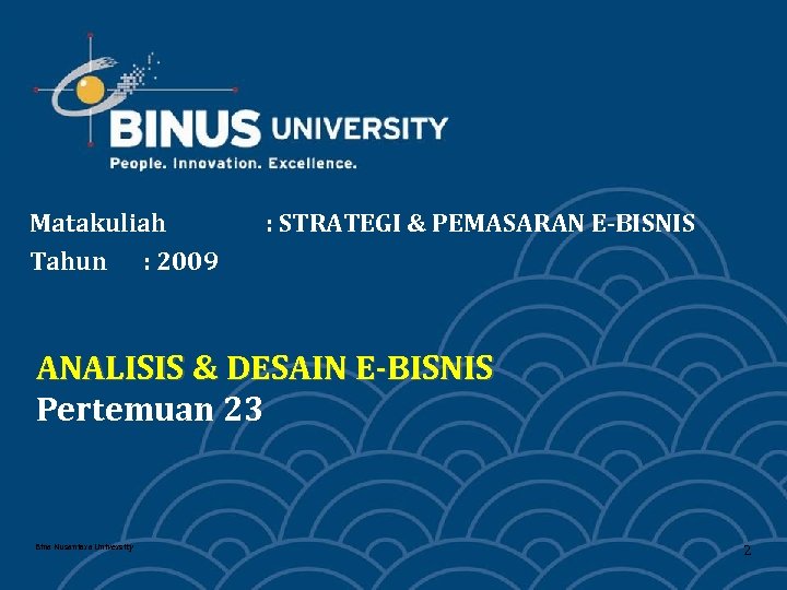Matakuliah Tahun : 2009 : STRATEGI & PEMASARAN E-BISNIS ANALISIS & DESAIN E-BISNIS Pertemuan