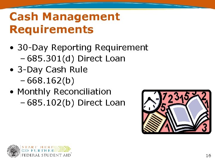 Cash Management Requirements • 30 -Day Reporting Requirement – 685. 301(d) Direct Loan •