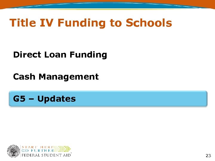 Title IV Funding to Schools Direct Loan Funding Cash Management G 5 – Updates