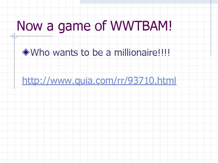 Now a game of WWTBAM! Who wants to be a millionaire!!!! http: //www. quia.