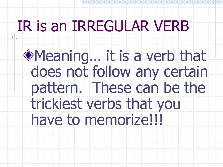 IR is an IRREGULAR VERB Meaning… it is a verb that does not follow