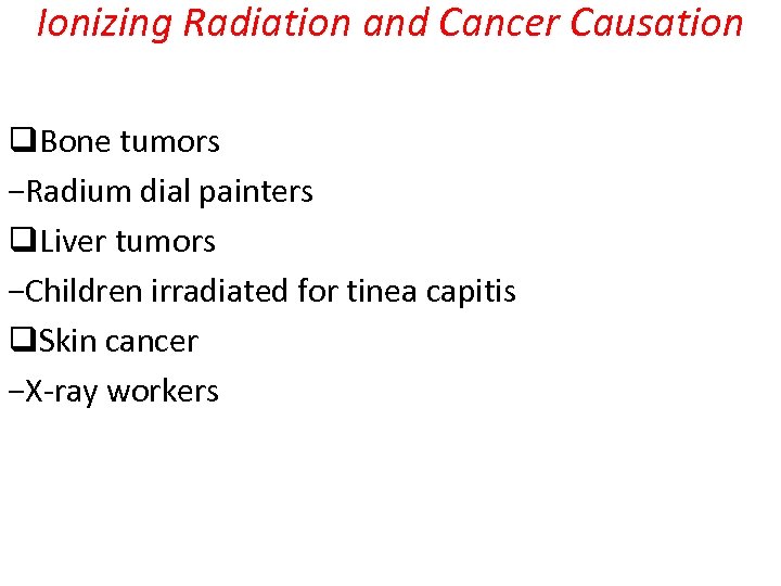 Ionizing Radiation and Cancer Causation q. Bone tumors −Radium dial painters q. Liver tumors