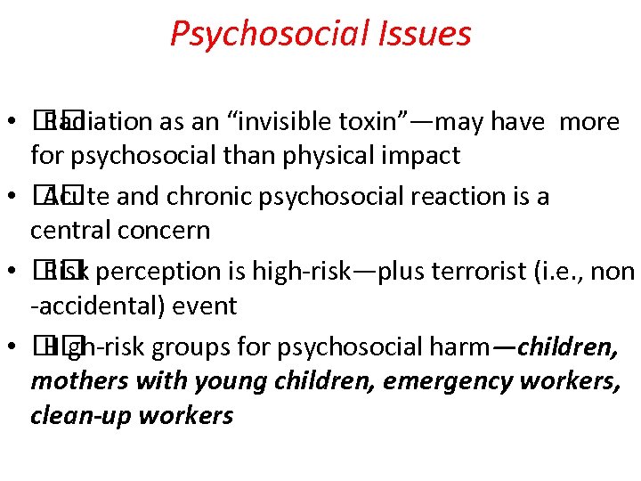 Psychosocial Issues • Radiation as an “invisible toxin”—may have more for psychosocial than physical