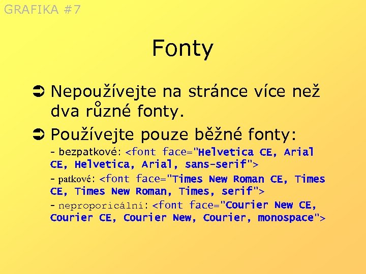 GRAFIKA #7 Fonty Ü Nepoužívejte na stránce více než dva různé fonty. Ü Používejte