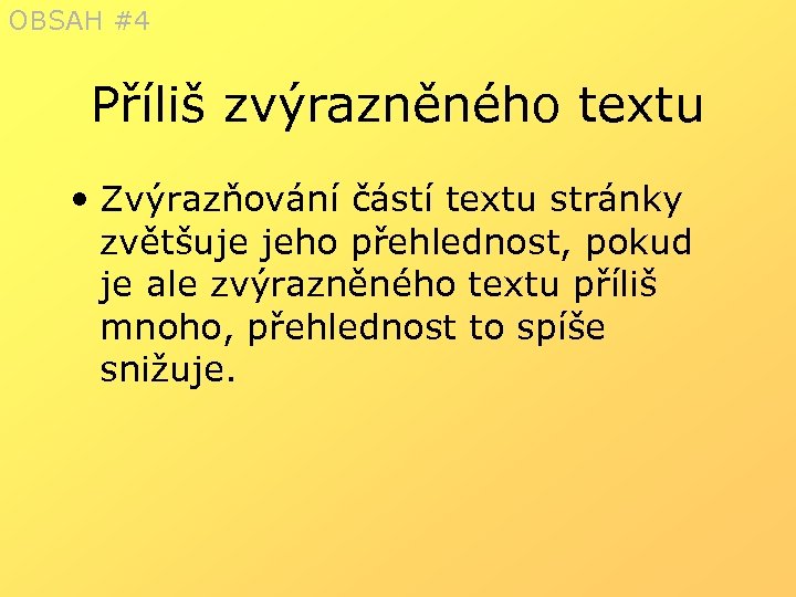 OBSAH #4 Příliš zvýrazněného textu • Zvýrazňování částí textu stránky zvětšuje jeho přehlednost, pokud