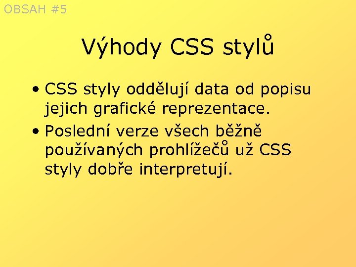 OBSAH #5 Výhody CSS stylů • CSS styly oddělují data od popisu jejich grafické