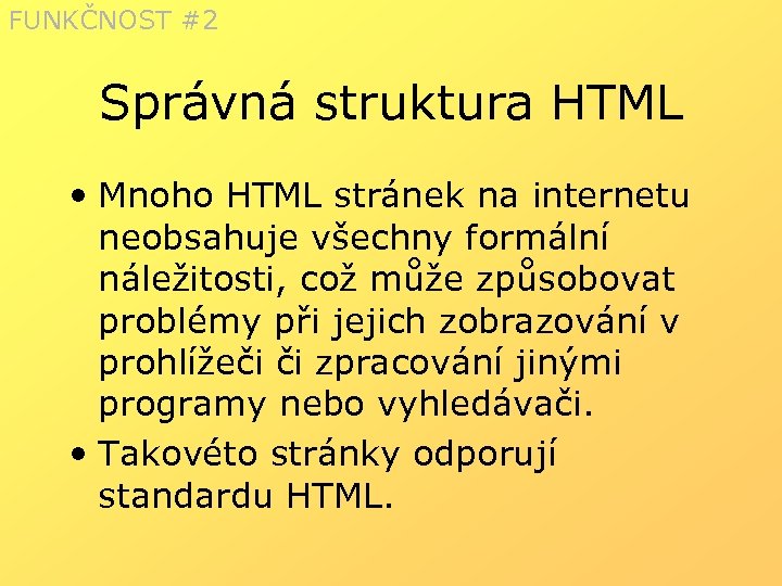 FUNKČNOST #2 Správná struktura HTML • Mnoho HTML stránek na internetu neobsahuje všechny formální