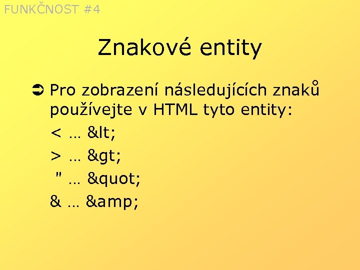 FUNKČNOST #4 Znakové entity Ü Pro zobrazení následujících znaků používejte v HTML tyto entity: