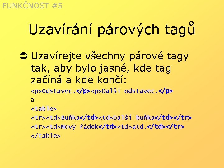 FUNKČNOST #5 Uzavírání párových tagů Ü Uzavírejte všechny párové tagy tak, aby bylo jasné,