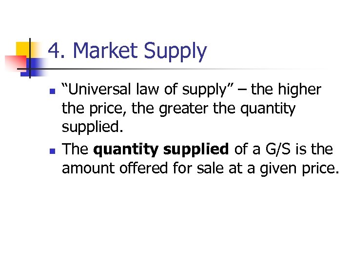 4. Market Supply n n “Universal law of supply” – the higher the price,