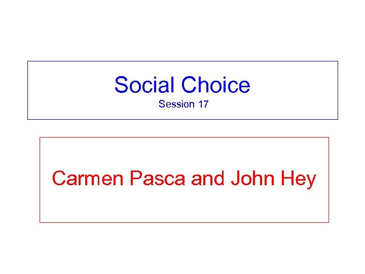 Social Choice Session 17 Carmen Pasca and John Hey 