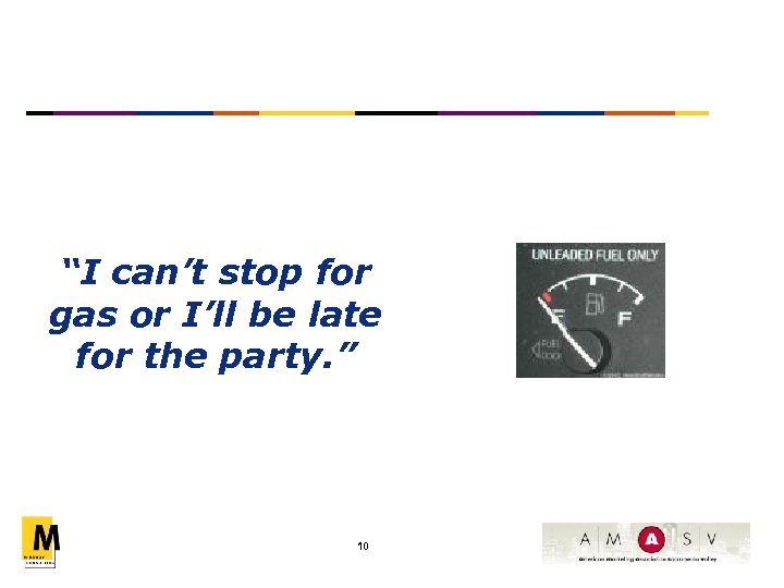 “I can’t stop for gas or I’ll be late for the party. ” 10