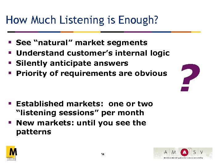 How Much Listening is Enough? § § See “natural” market segments Understand customer’s internal
