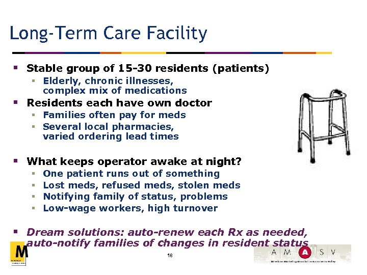 Long-Term Care Facility § Stable group of 15 -30 residents (patients) § Elderly, chronic
