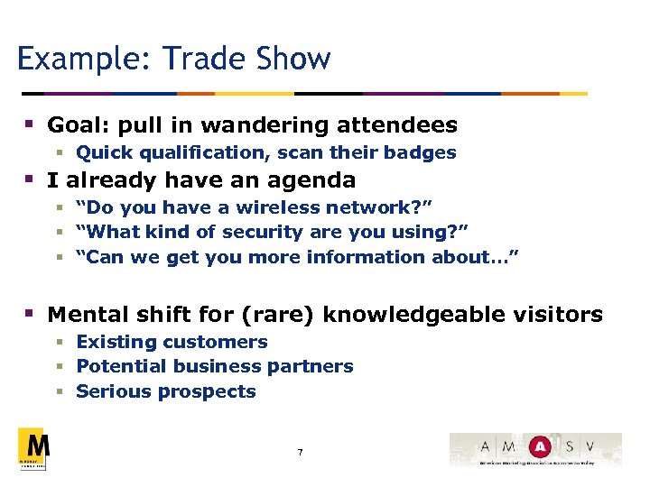 Example: Trade Show § Goal: pull in wandering attendees § Quick qualification, scan their