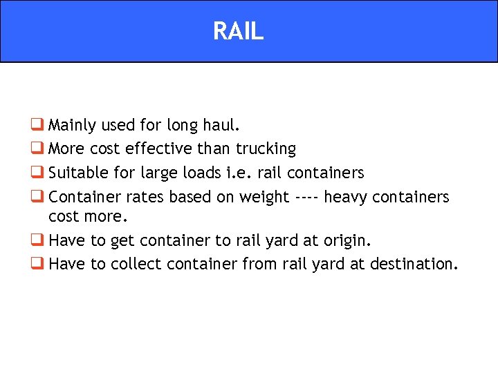 RAIL q Mainly used for long haul. q More cost effective than trucking q