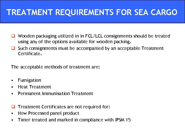 TREATMENT REQUIREMENTS FOR SEA CARGO q Wooden packaging utilized in in FCL/LCL consignments should