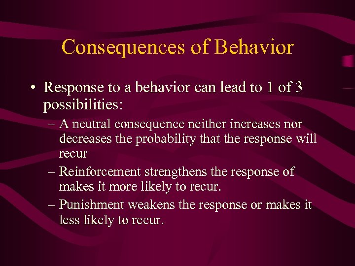 Consequences of Behavior • Response to a behavior can lead to 1 of 3