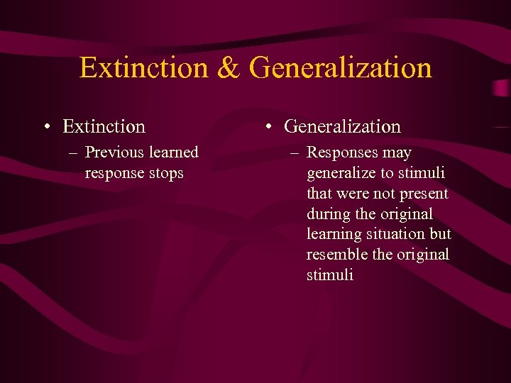 Extinction & Generalization • Extinction – Previous learned response stops • Generalization – Responses