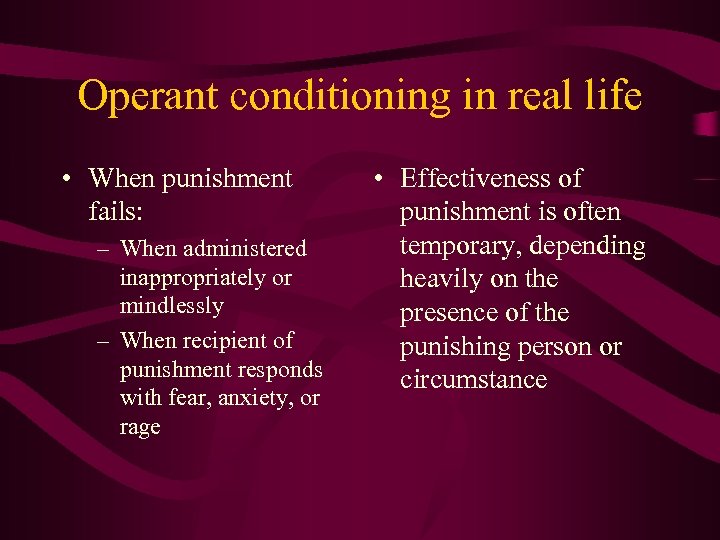 Operant conditioning in real life • When punishment fails: – When administered inappropriately or