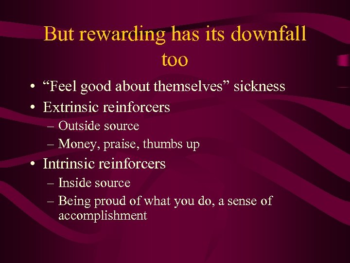 But rewarding has its downfall too • “Feel good about themselves” sickness • Extrinsic