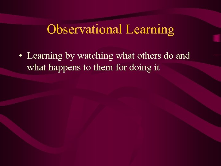 Observational Learning • Learning by watching what others do and what happens to them