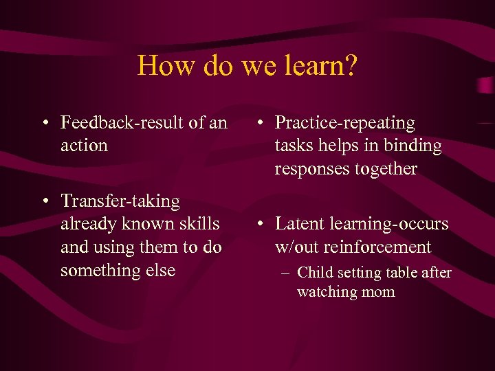 How do we learn? • Feedback-result of an action • Transfer-taking already known skills