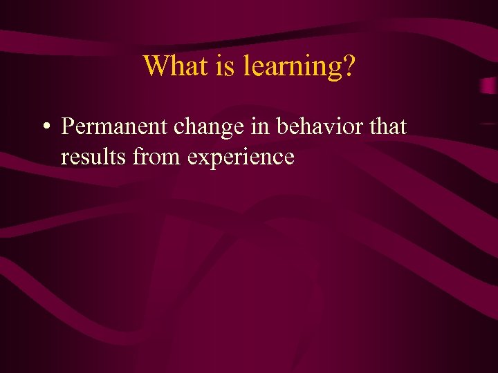 What is learning? • Permanent change in behavior that results from experience 