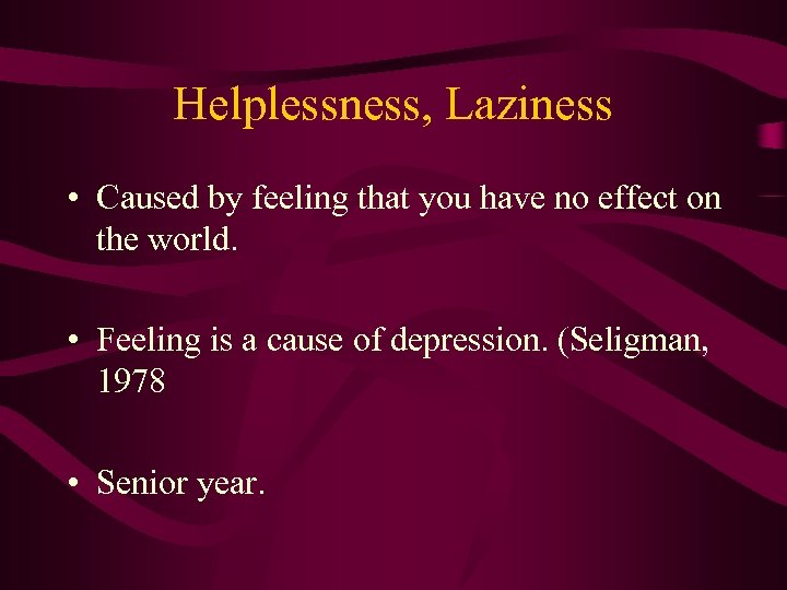 Helplessness, Laziness • Caused by feeling that you have no effect on the world.