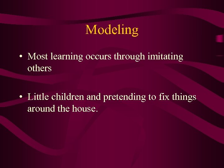 Modeling • Most learning occurs through imitating others • Little children and pretending to