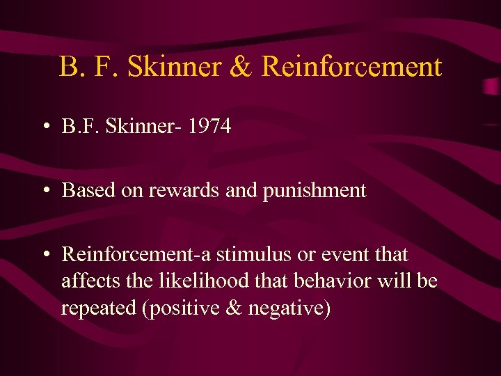 B. F. Skinner & Reinforcement • B. F. Skinner- 1974 • Based on rewards