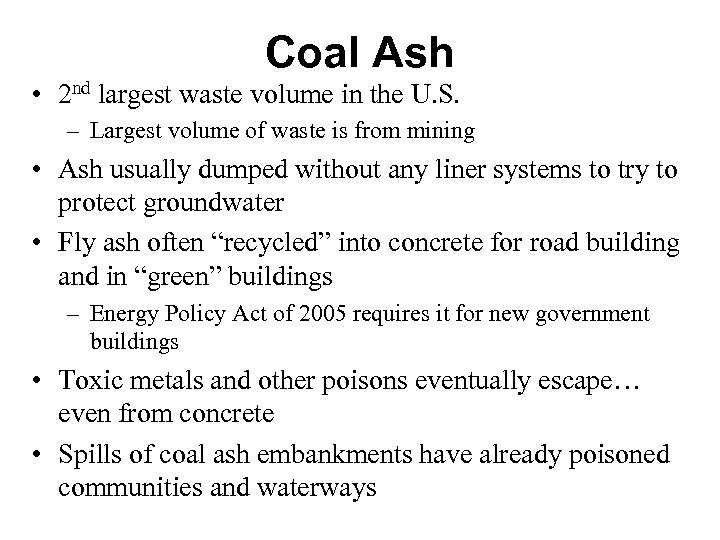 Coal Ash • 2 nd largest waste volume in the U. S. – Largest