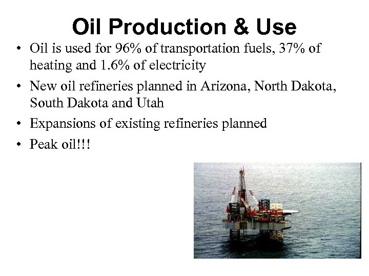 Oil Production & Use • Oil is used for 96% of transportation fuels, 37%