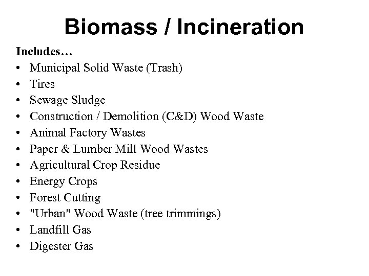 Biomass / Incineration Includes… • Municipal Solid Waste (Trash) • Tires • Sewage Sludge