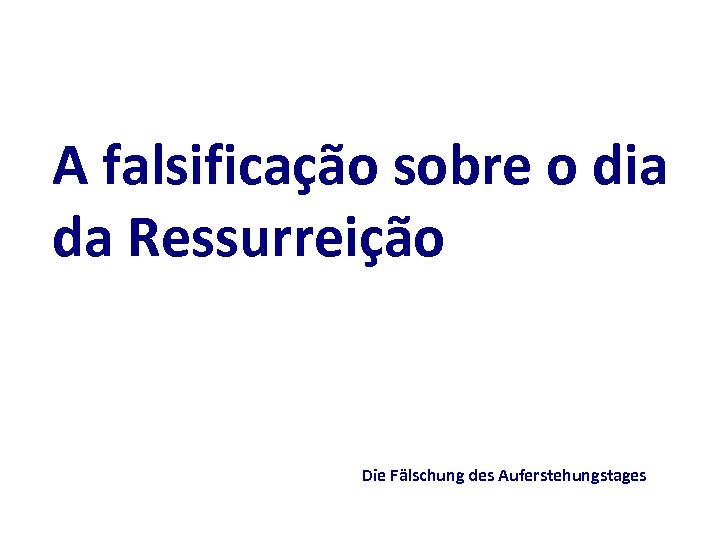 A falsificação sobre o dia da Ressurreição Die Fälschung des Auferstehungstages 