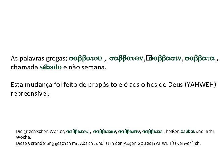 As palavras gregas; sabbatou , sabbatwn, sabbasin, sabbata , chamada sábado e não semana.