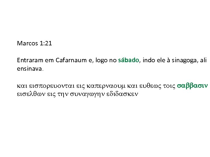 Marcos 1: 21 Entraram em Cafarnaum e, logo no sábado, indo ele à sinagoga,