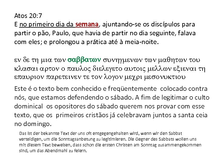 Atos 20: 7 E no primeiro dia da semana, ajuntando-se os discípulos para partir