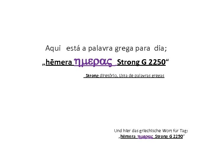  Aqui está a palavra grega para dia; „hēmera hmera. V Strong G 2250“