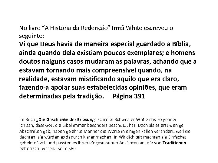 No livro “A História da Redenção” Irmã White escreveu o seguinte; Vi que Deus
