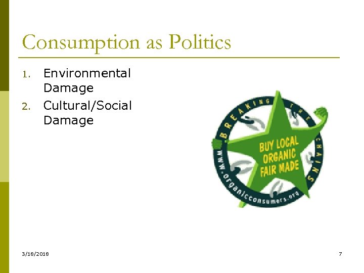 Consumption as Politics 1. 2. Environmental Damage Cultural/Social Damage 3/18/2018 7 