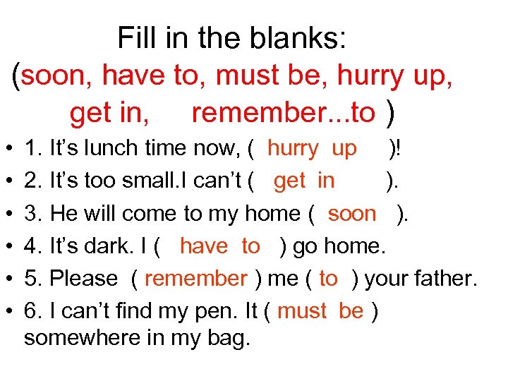 Fill in the blanks: (soon, have to, must be, hurry up, get in, remember.