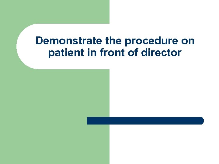 Demonstrate the procedure on patient in front of director 