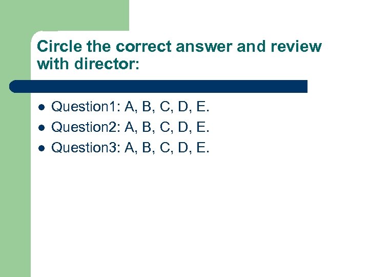 Circle the correct answer and review with director: l l l Question 1: A,