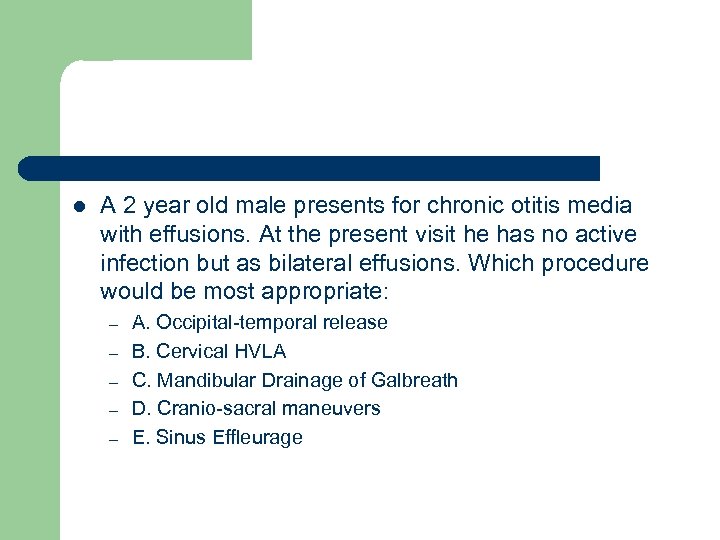 l A 2 year old male presents for chronic otitis media with effusions. At