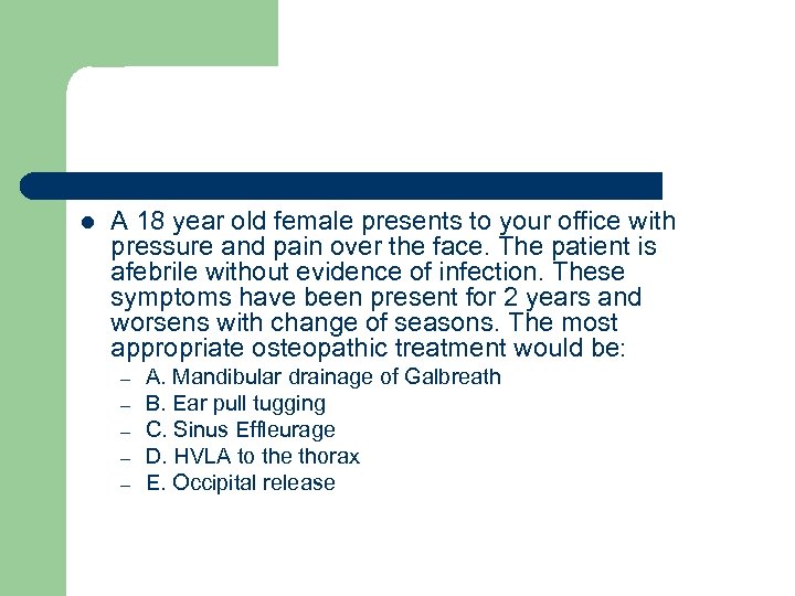 l A 18 year old female presents to your office with pressure and pain